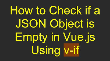 How to Check if a JSON Object is Empty in Vue.js Using v-if