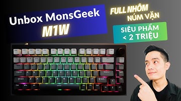 UNBOX MonsGeek M1W: Con bàn phím cơ siêu hot thời điểm hiện tại!