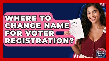 Where To Change Name For Voter Registration? - First Time Voter Expert