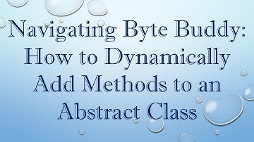 Navigating Byte Buddy: How to Dynamically Add Methods to an Abstract Class