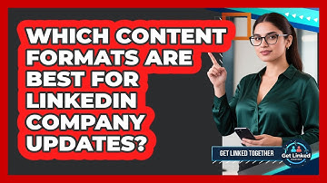 Which Content Formats Are Best For LinkedIn Company Updates? - Get Linked Together