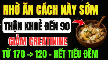 BÁC SĨ Mách: 5 NGUYÊN TẮC ĂN UỐNG Phục Hồi THẬN YẾU, Hạ CREATININE Tự Nhiên, THẬN Khỏe Tới Tuổi 90