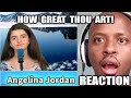 ANGELINA JORDAN REACTION | How Great Thou Art