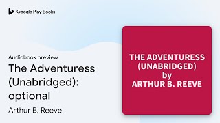 The Adventuress (Unabridged): optional by Arthur B. Reeve · Audiobook preview