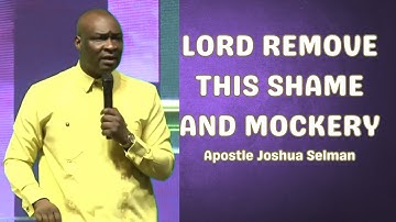 Lord remove the shame and mockery || Apostle Joshua Selman
