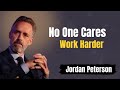 No One Cares Work Harder || Jordan Peterson