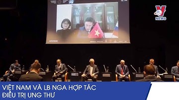 Việt Nam - Liên Bang Nga: Hợp Tác Điều Trị Ung Thư, Chống Dịch COVID-19 - VNEWS