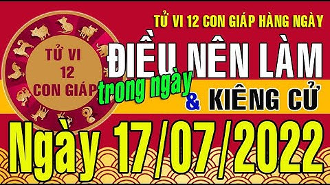 Tử vi ngày (17-07-2022): Những điều Nên làm & Không nên làm, KIÊNG KỴ trong ngày, cho 12 con giáp