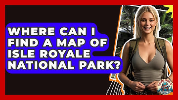 Where Can I Find A Map Of Isle Royale National Park? - Travel With A Backpack