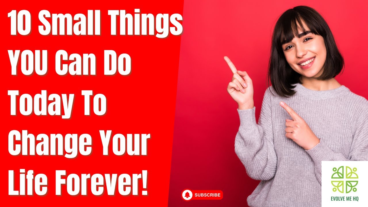 10 Small Things YOU Can Do Today to Change Your Life Forever! YouTube