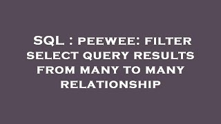 SQL : peewee: filter select query results from many to many relationship
