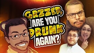 Grzzed, Are You Drunk Again??