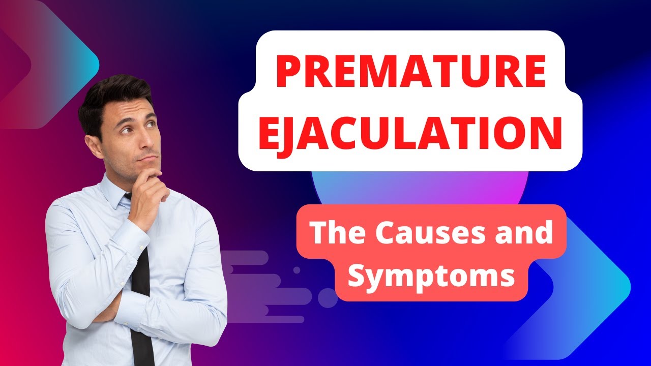 Understanding Premature Ejaculation Symptoms and Causes Expert