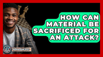 How Can Material Be Sacrificed For An Attack? - The Board Game Xpert