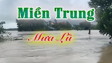 Miền Trung Mưa Lũ. Đau thương cơn bão lịch sử