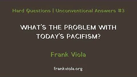 What's the Problem with Pacifism Today? Hard Questions | Unconventional Answers Part 3