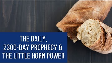 Daniel 8 Explained – The 2300-Day Prophecy & the Little Horn Power, the Chazown – Part 2