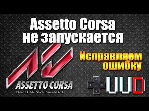 Assetto Corsa не работает,исправить ошибку Assetto Corsa Launcher Error