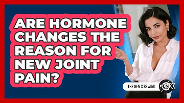Are Hormone Changes The Reason For New Joint Pain? - The Gen X Rewind