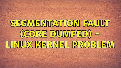 Segmentation fault (core dumped) - linux kernel problem