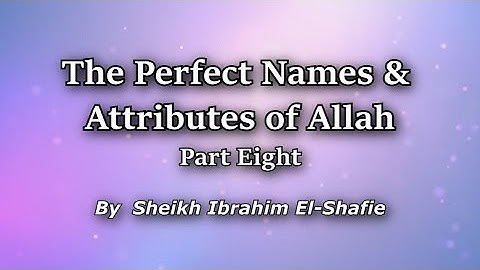 The Perfect Names & Attributes Of Allah Part 8