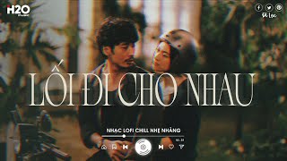 Ta Tự Hỏi Liệu Rằng Trái Tim Có Bằng Lòng Không | Lối Đi Cho Nhau Lofi | Nhạc Chill Buồn Tâm Trạng