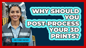 Why Should You Post-Process Your 3D Prints?