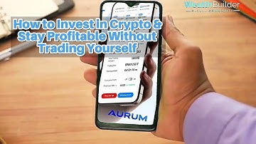 How to Invest in Crypto & Stay Profitable Without Trading Yourself | Aurum Foundation