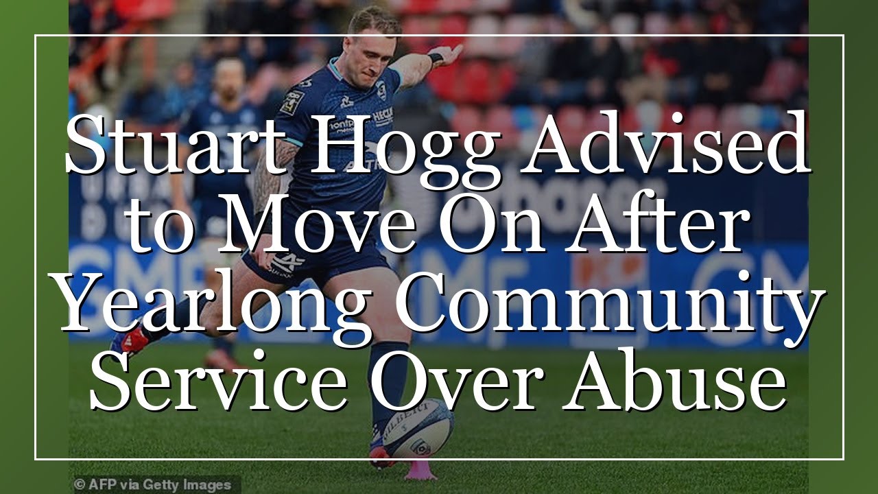 Stuart Hogg Advised to Move On After Yearlong Community Service Over Abuse