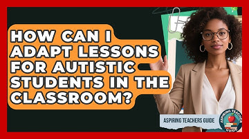 How Can I Adapt Lessons For Autistic Students In The Classroom? - Aspiring Teacher Guide