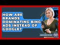 How Are Brands Dominating Bing Ads Instead Of Google? - Modern Marketing Moves