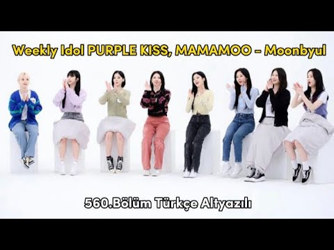 Weekly Idol 560. Bölüm Moonbyul MAMAMOO, PURPLE KISS | Türkçe Altyazılı