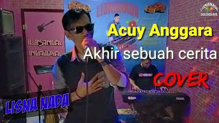 Akhir sebuah cerita || Acuy Anggara ||cover || Lisna nada