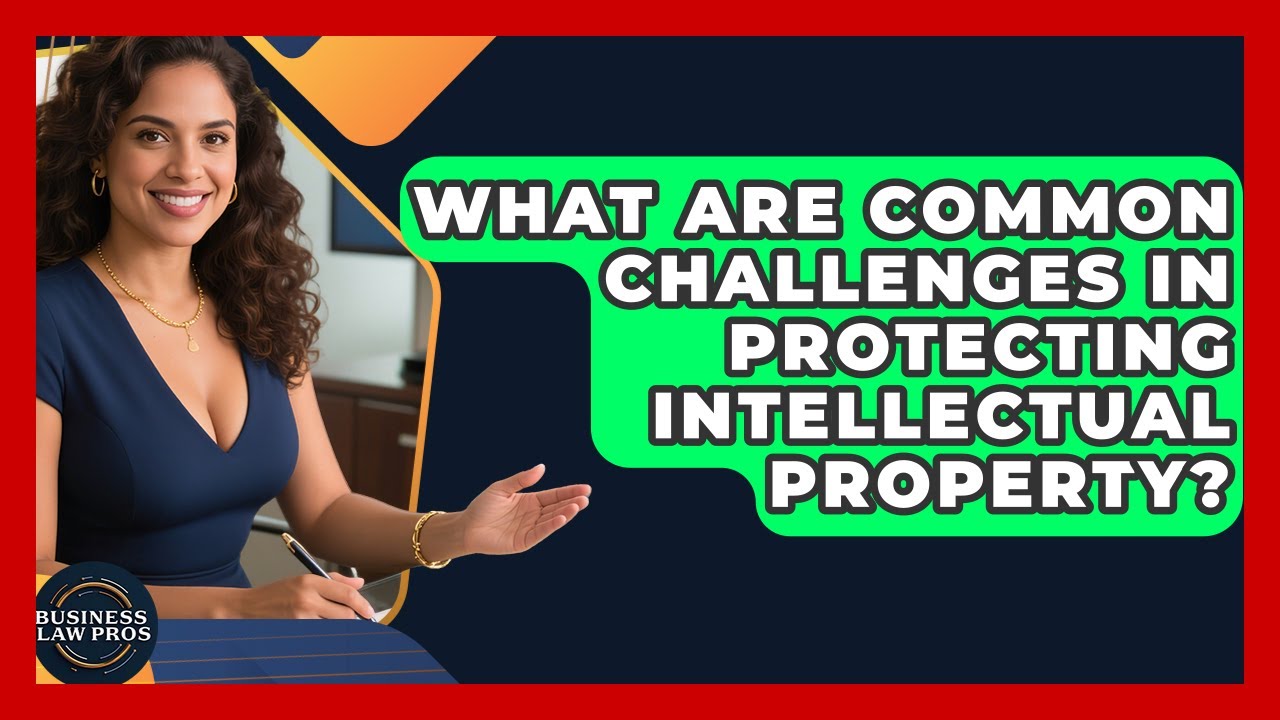 What Are Common Challenges in Protecting Intellectual Property? | Business Law Pros News