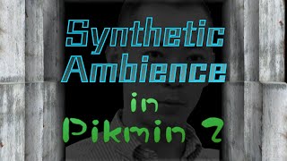 Synthetic Ambience in Pikmin 2