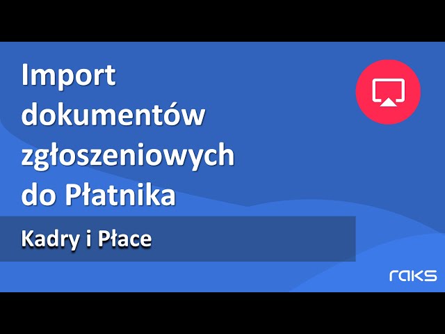 Program Kadry i Płace - import dokumentów zgłoszeniowych do Płatnika.