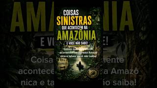 Segredos Sinistros da Amazônia. #assustador