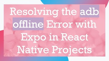 Resolving the adb offline Error with Expo in React Native Projects