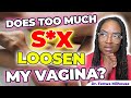 DOES TOO MUCH SEX LOOSEN MY VAGINA Dr Milhouse 