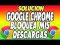 🎱Como Hacer que Google Chrome deje de Bloquear Nuestras Descargas 2019🎱