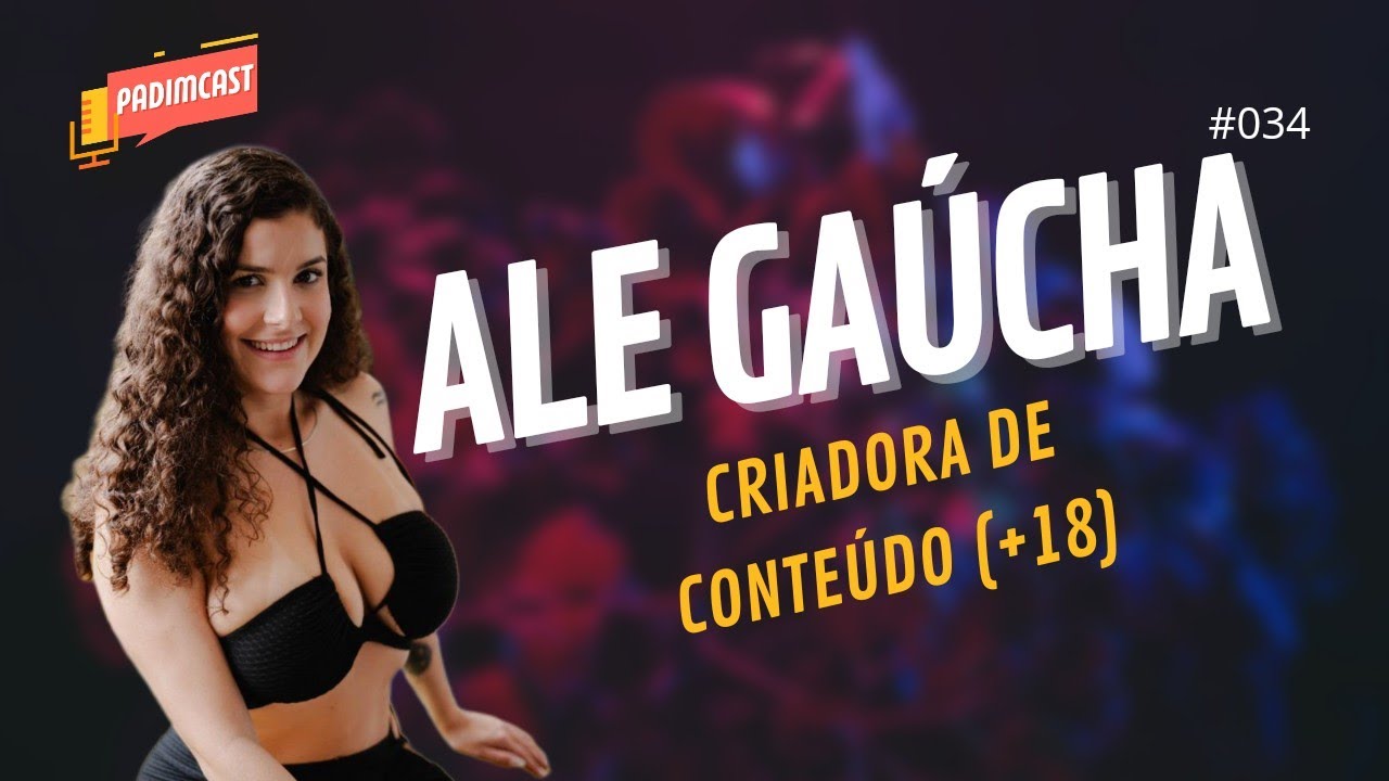 ALE GAÚCHA - (CRIADORA DE CONTEÚDO +18) PADIMCAST #034 - YouTube