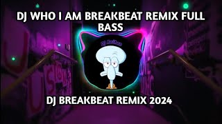 DJ Who I Am Breakbeat Remix Full Bass Tiktok Fyp Viral Version 2024