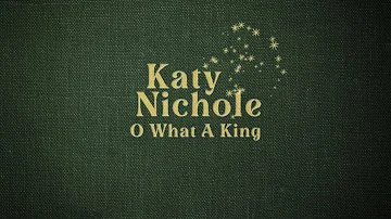 Katy Nichole - "O What A King" (Official Lyric Video)