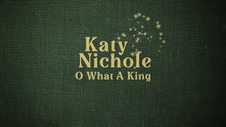 Katy Nichole - 'O What A King'