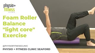 Physio and Fitness Clinic - Foam roller balance "light core" exercise