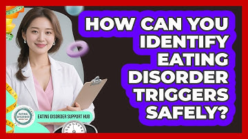 How Can You Identify Eating Disorder Triggers Safely? - Eating Disorder Support Hub