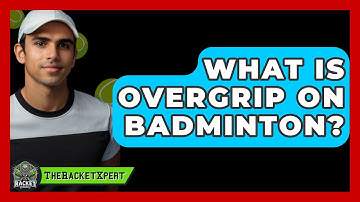 What Is Overgrip On Badminton? - The Racket Xpert