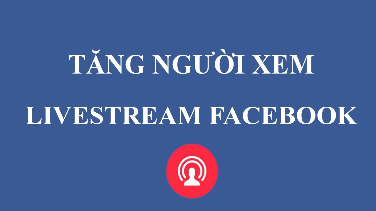 Cách Tăng Người Xem Livestream Facebook, Auto Tăng View Video, Hack Lượt Xem Facebook - 0964.237.286