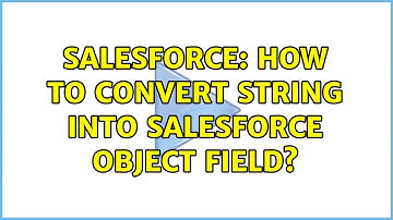 Salesforce: How to Convert String into Salesforce Object Field? (2 Solutions!!)