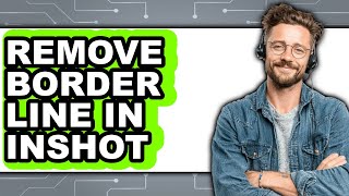 How to Remove Border Line in Inshot - Step by Step